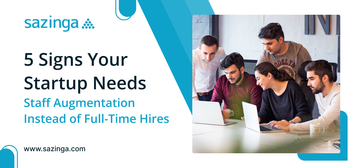 5 Signs Your Startup Needs Staff Augmentation Instead of Full-Time Hires